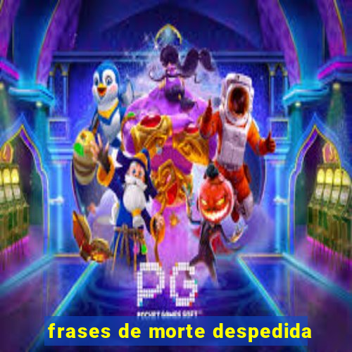 frases de morte despedida